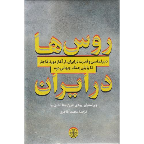 روس ها در ایران دیپلماسی و قدرت در ایران، از آغاز دوره قاجار تا پایان جنگ جهانی دوم