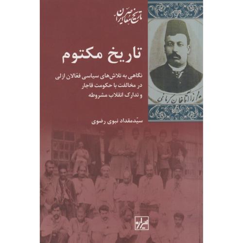 تاریخ مکتوم ( نگاهی به تلاش های سیاسی فعالان ازلی در مخالفت با حکومت قاجار و تدارک انقلاب مشروطه )